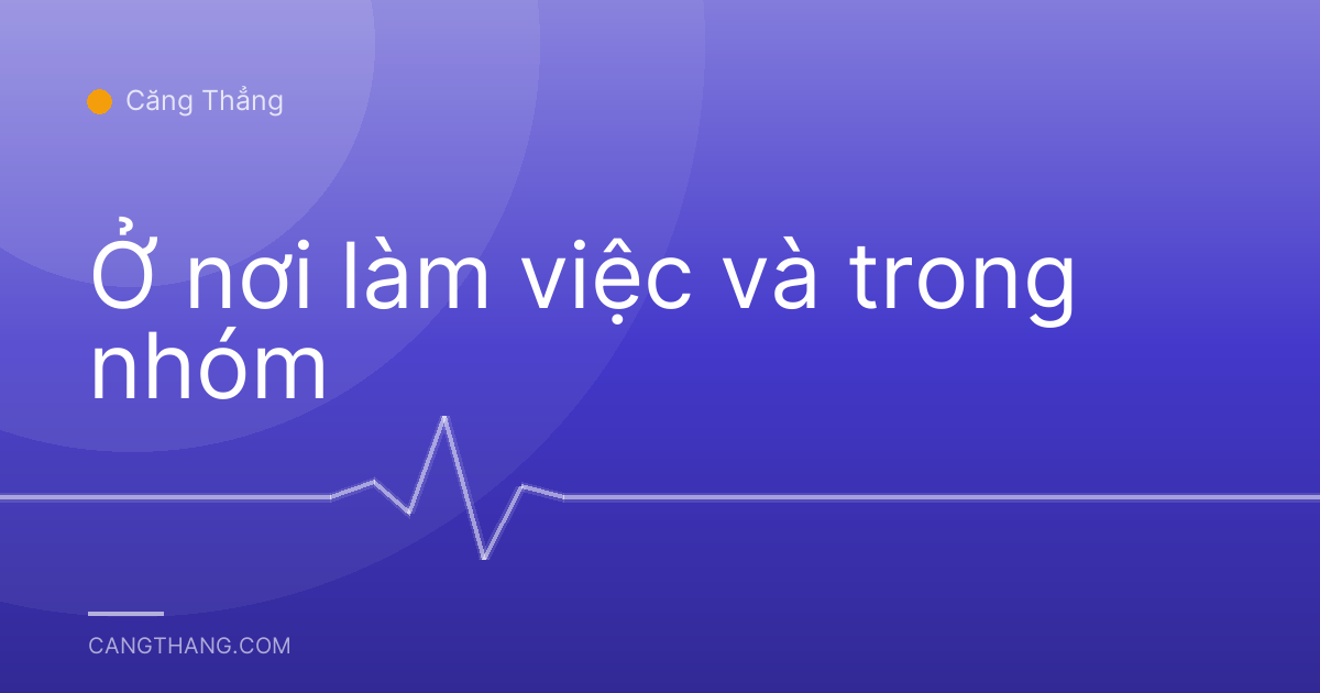 Ở nơi làm việc và trong nhóm