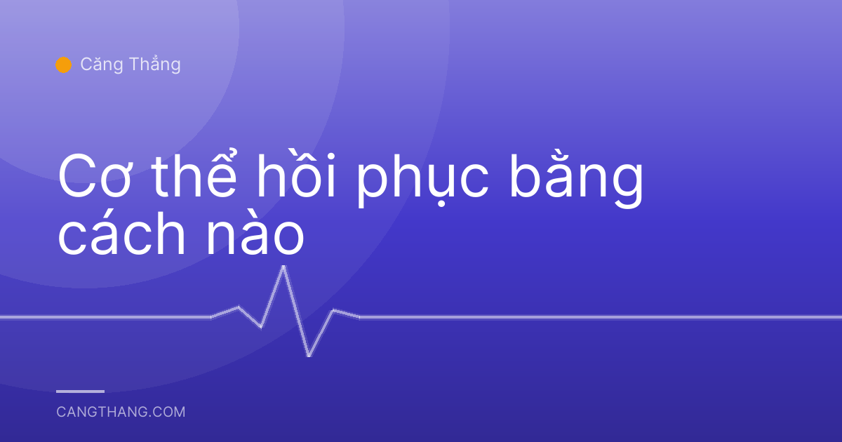 Cơ thể hồi phục bằng cách nào