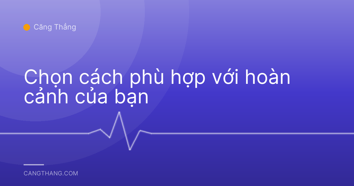 Chọn cách phù hợp với hoàn cảnh của bạn