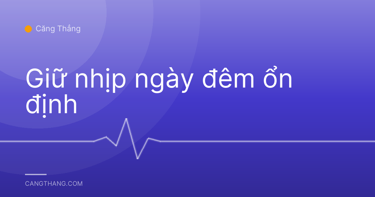Giữ nhịp ngày đêm ổn định