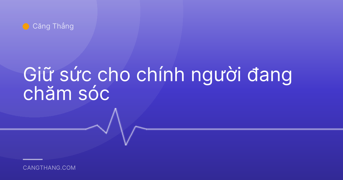 Giữ sức cho chính người đang chăm sóc