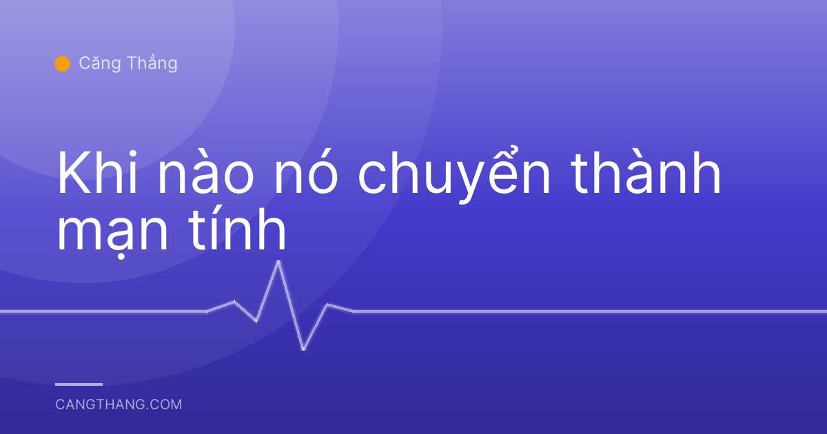 Khi nào nó chuyển thành mạn tính
