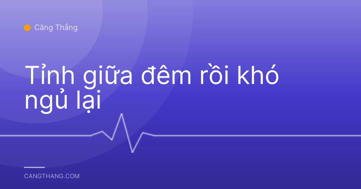 Tỉnh giữa đêm rồi khó ngủ lại