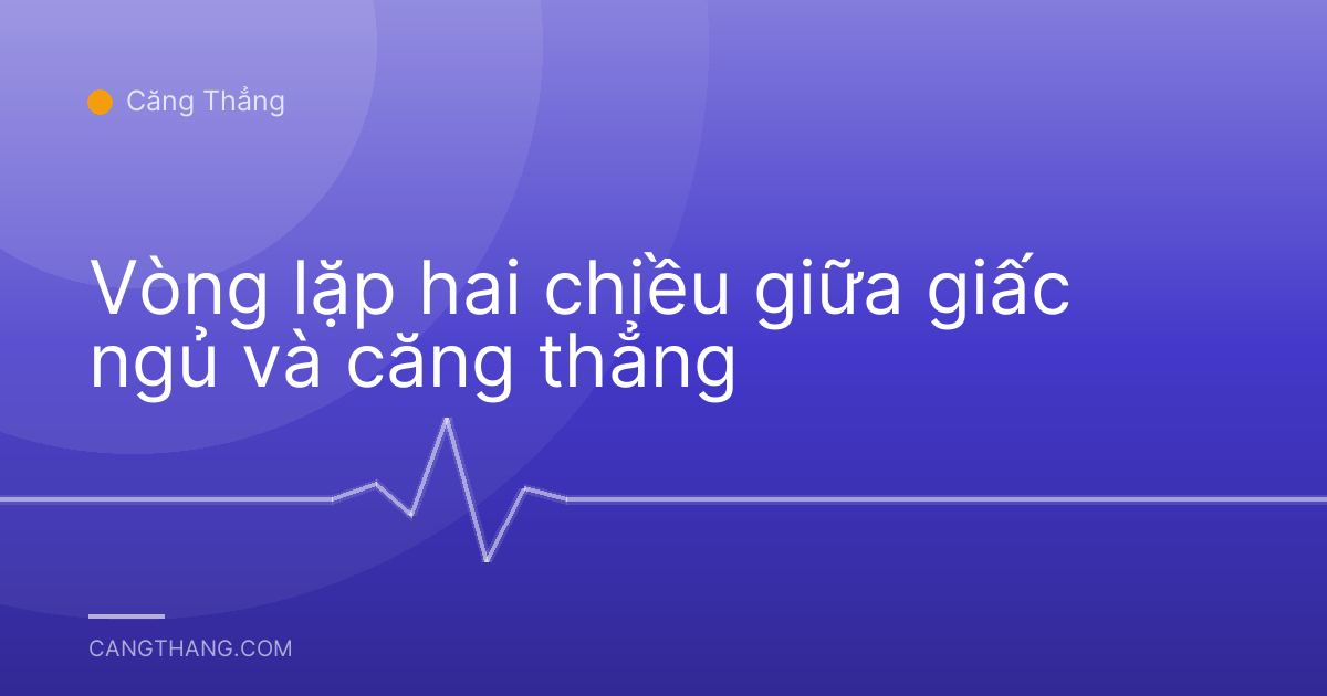 Vòng lặp hai chiều giữa giấc ngủ và căng thẳng